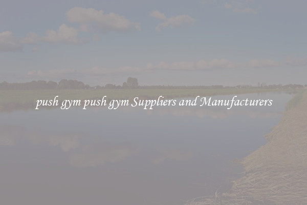 push gym push gym Suppliers and Manufacturers