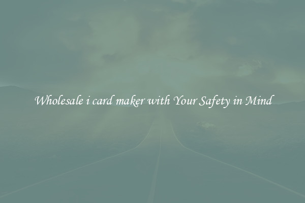 Wholesale i card maker with Your Safety in Mind