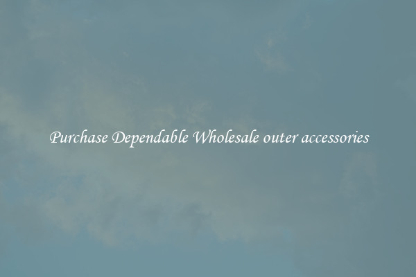 Purchase Dependable Wholesale outer accessories
