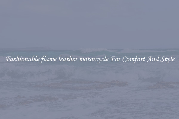 Fashionable flame leather motorcycle For Comfort And Style