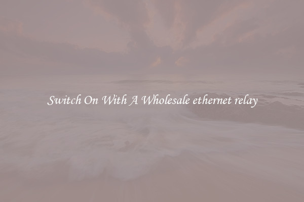 Switch On With A Wholesale ethernet relay