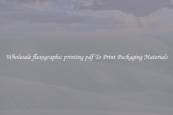 Wholesale flexographic printing pdf To Print Packaging Materials