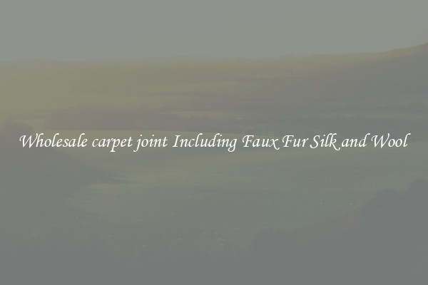 Wholesale carpet joint Including Faux Fur Silk and Wool 