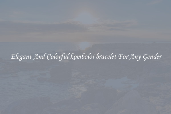 Elegant And Colorful komboloi bracelet For Any Gender