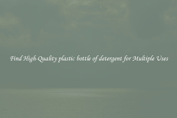 Find High-Quality plastic bottle of detergent for Multiple Uses