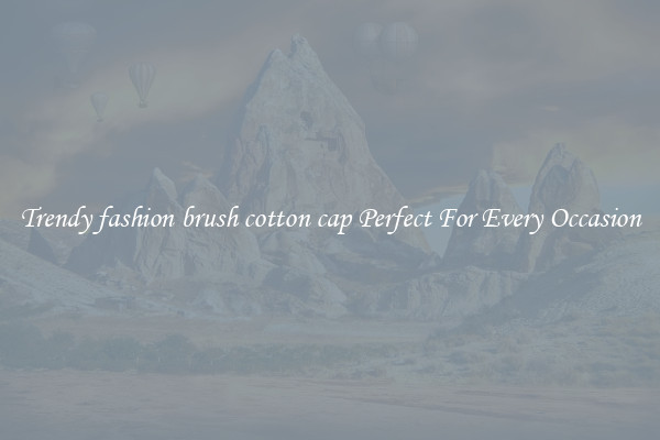 Trendy fashion brush cotton cap Perfect For Every Occasion