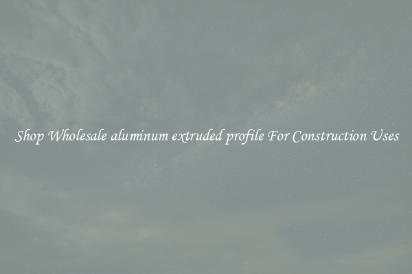 Shop Wholesale aluminum extruded profile For Construction Uses