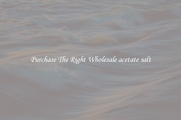 Purchase The Right Wholesale acetate salt
