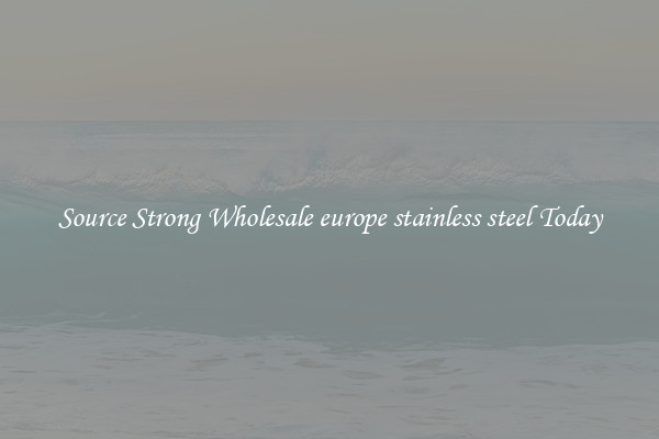 Source Strong Wholesale europe stainless steel Today
