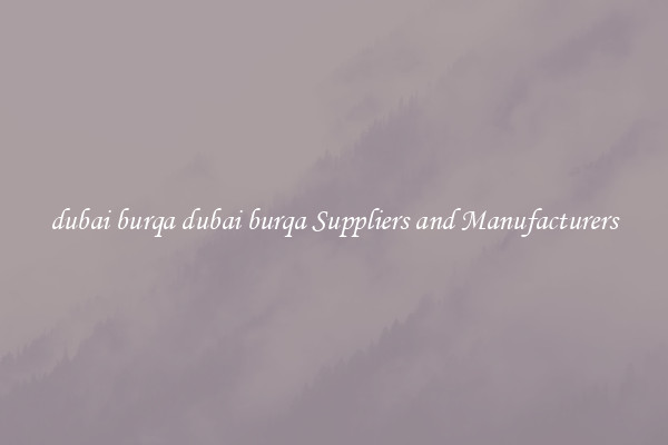 dubai burqa dubai burqa Suppliers and Manufacturers