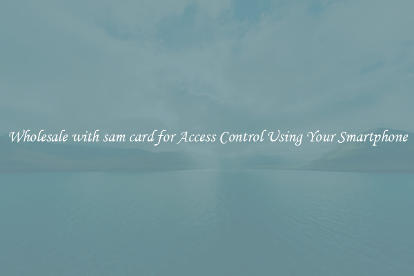 Wholesale with sam card for Access Control Using Your Smartphone