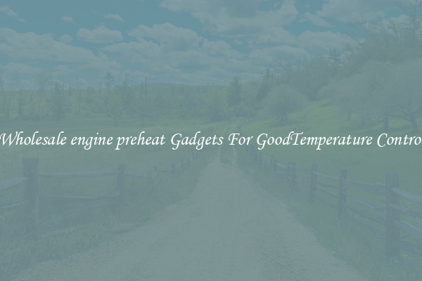 Wholesale engine preheat Gadgets For GoodTemperature Control