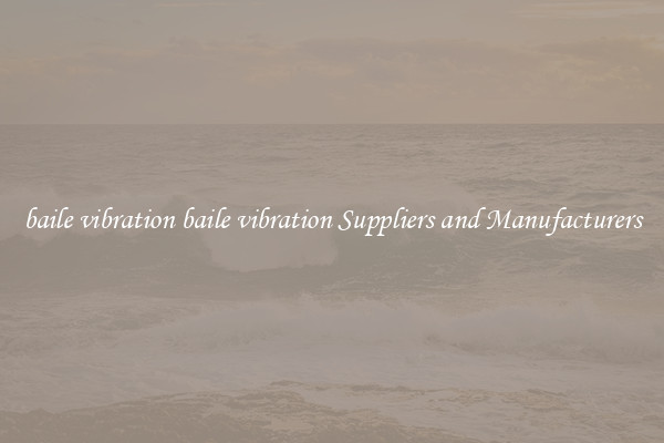 baile vibration baile vibration Suppliers and Manufacturers