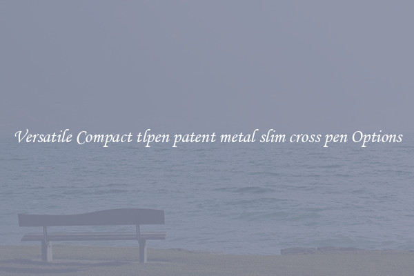 Versatile Compact tlpen patent metal slim cross pen Options