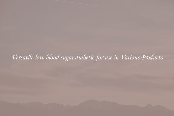 Versatile low blood sugar diabetic for use in Various Products