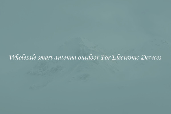 Wholesale smart antenna outdoor For Electronic Devices 