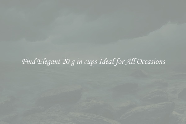 Find Elegant 20 g in cups Ideal for All Occasions