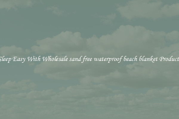 Sleep Easy With Wholesale sand free waterproof beach blanket Products