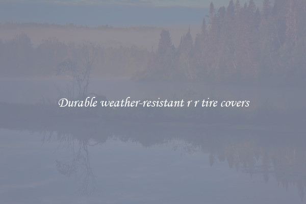 Durable weather-resistant r r tire covers