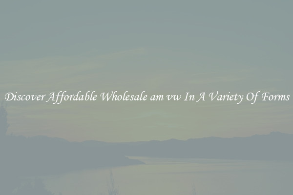 Discover Affordable Wholesale am vw In A Variety Of Forms