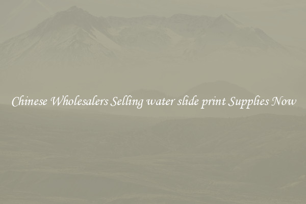 Chinese Wholesalers Selling water slide print Supplies Now