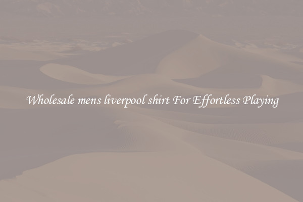 Wholesale mens liverpool shirt For Effortless Playing