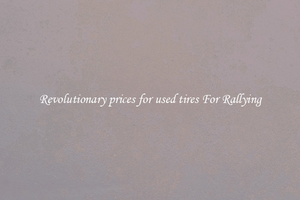 Revolutionary prices for used tires For Rallying