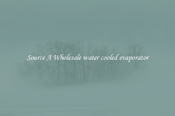 Source A Wholesale water cooled evaporator