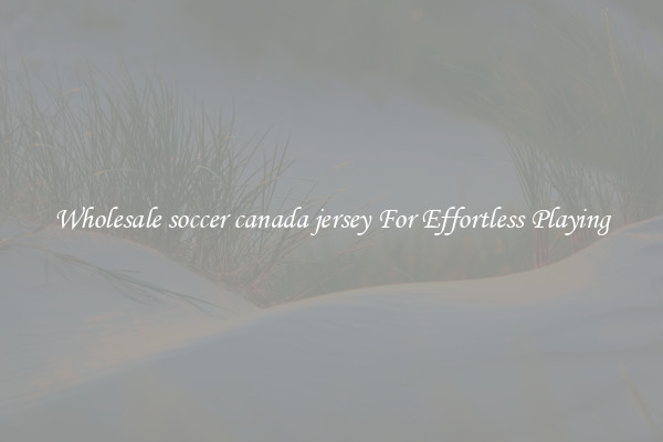 Wholesale soccer canada jersey For Effortless Playing