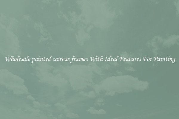 Wholesale painted canvas frames With Ideal Features For Painting
