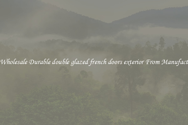 Buy Wholesale Durable double glazed french doors exterior From Manufacturers