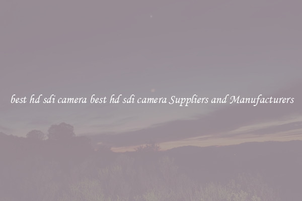 best hd sdi camera best hd sdi camera Suppliers and Manufacturers
