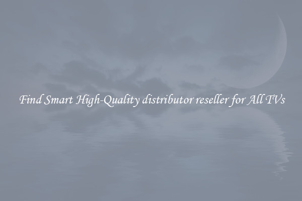 Find Smart High-Quality distributor reseller for All TVs