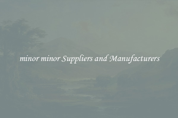 minor minor Suppliers and Manufacturers