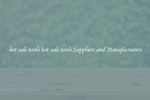 hot sale tools hot sale tools Suppliers and Manufacturers