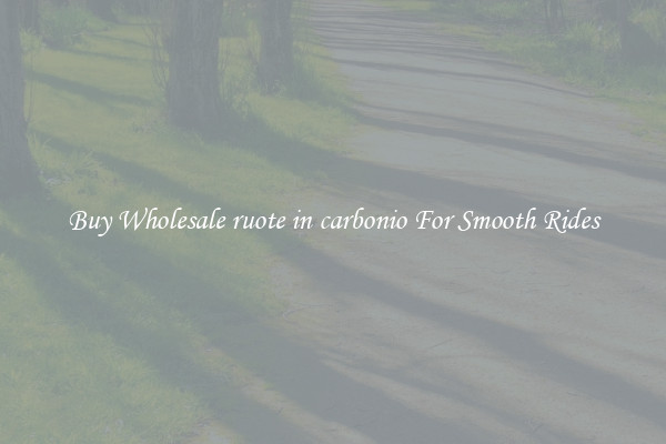 Buy Wholesale ruote in carbonio For Smooth Rides
