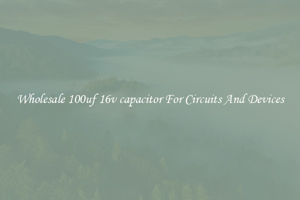 Wholesale 100uf 16v capacitor For Circuits And Devices