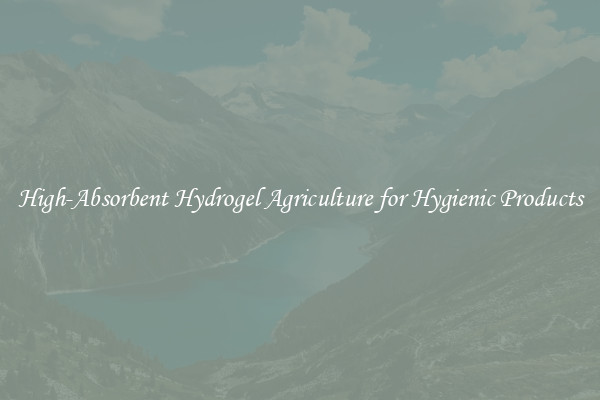High-Absorbent Hydrogel Agriculture for Hygienic Products