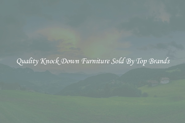Quality Knock Down Furniture Sold By Top Brands