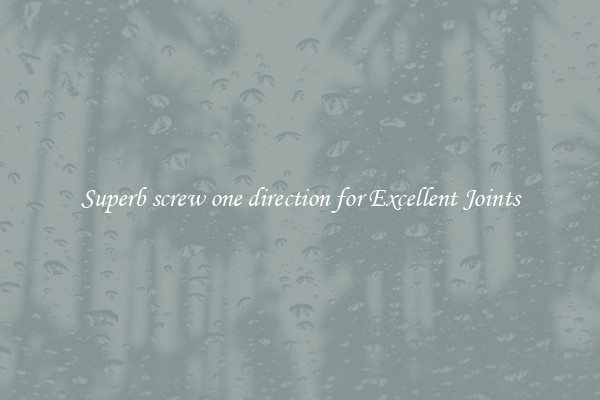 Superb screw one direction for Excellent Joints