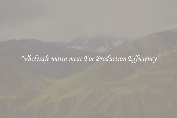 Wholesale marin meat For Production Efficiency