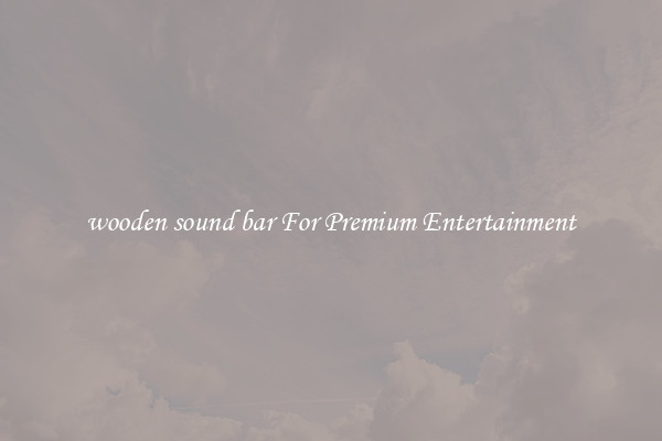 wooden sound bar For Premium Entertainment