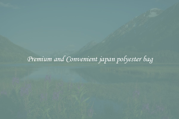 Premium and Convenient japan polyester bag
