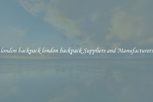 london backpack london backpack Suppliers and Manufacturers