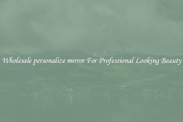 Wholesale personalize mirror For Professional Looking Beauty