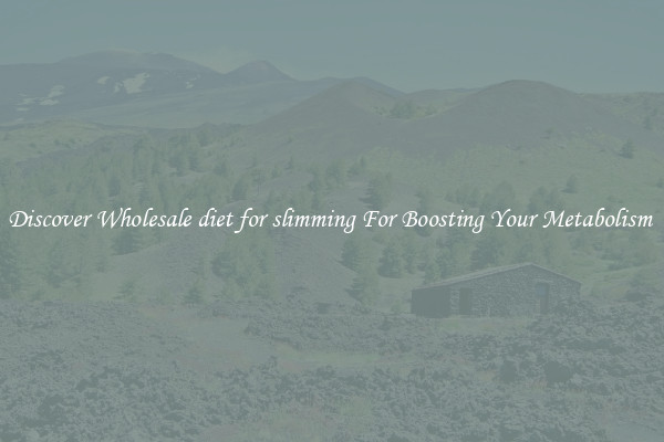 Discover Wholesale diet for slimming For Boosting Your Metabolism 