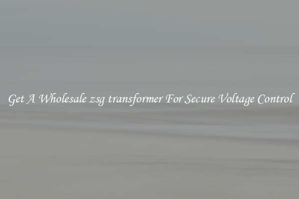 Get A Wholesale zsg transformer For Secure Voltage Control