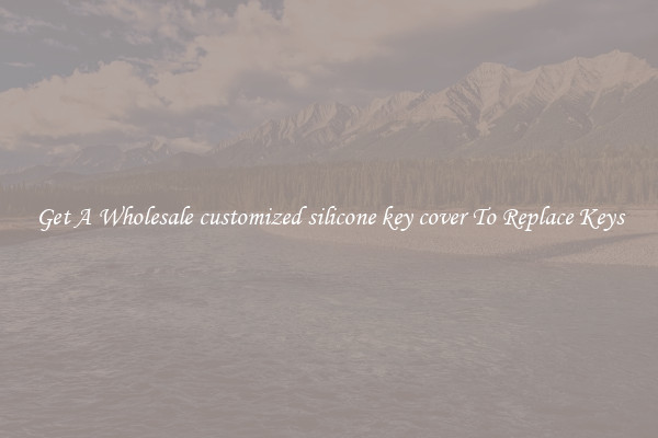 Get A Wholesale customized silicone key cover To Replace Keys