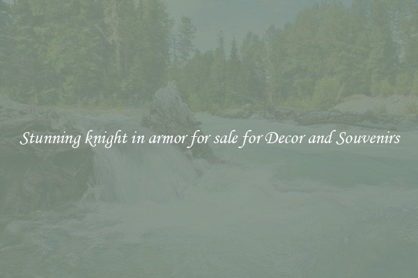 Stunning knight in armor for sale for Decor and Souvenirs