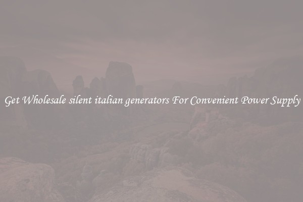 Get Wholesale silent italian generators For Convenient Power Supply